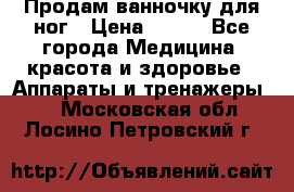 Продам ванночку для ног › Цена ­ 500 - Все города Медицина, красота и здоровье » Аппараты и тренажеры   . Московская обл.,Лосино-Петровский г.